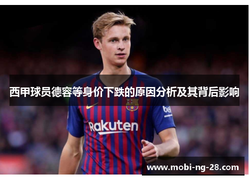 西甲球员德容等身价下跌的原因分析及其背后影响