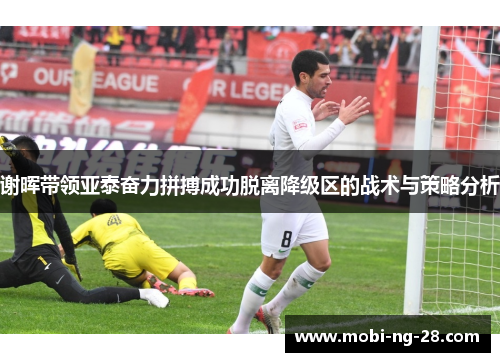 谢晖带领亚泰奋力拼搏成功脱离降级区的战术与策略分析