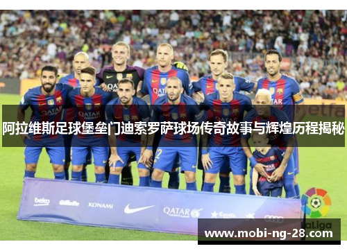 阿拉维斯足球堡垒门迪索罗萨球场传奇故事与辉煌历程揭秘
