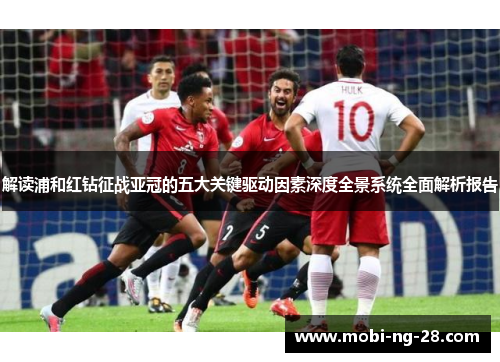 解读浦和红钻征战亚冠的五大关键驱动因素深度全景系统全面解析报告 解读浦和红钻征战亚冠的五大关键驱动因素深度全景系统全面解析报告