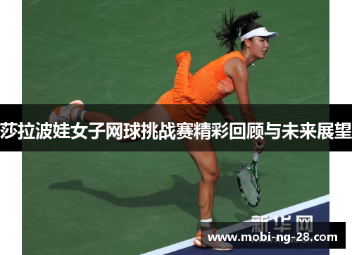 莎拉波娃女子网球挑战赛精彩回顾与未来展望 莎拉波娃女子网球挑战赛精彩回顾与未来展望