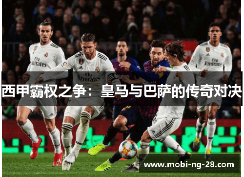 西甲霸权之争：皇马与巴萨的传奇对决