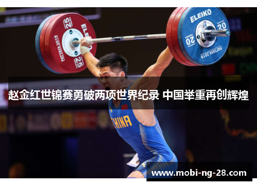 赵金红世锦赛勇破两项世界纪录 中国举重再创辉煌 赵金红世锦赛勇破两项世界纪录 中国举重再创辉煌