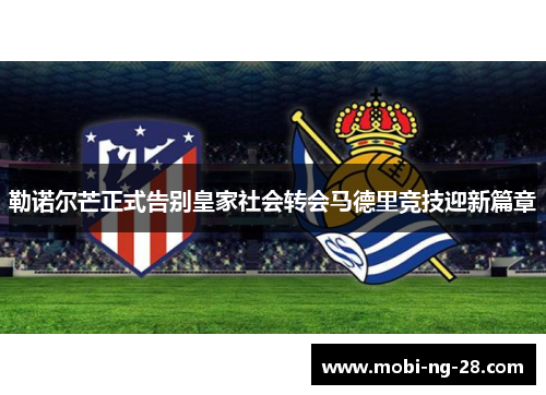 勒诺尔芒正式告别皇家社会转会马德里竞技迎新篇章