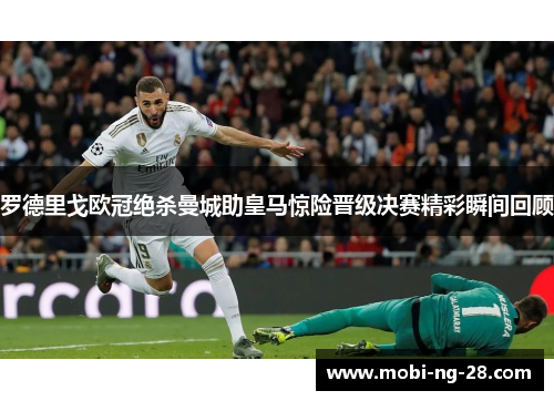 罗德里戈欧冠绝杀曼城助皇马惊险晋级决赛精彩瞬间回顾