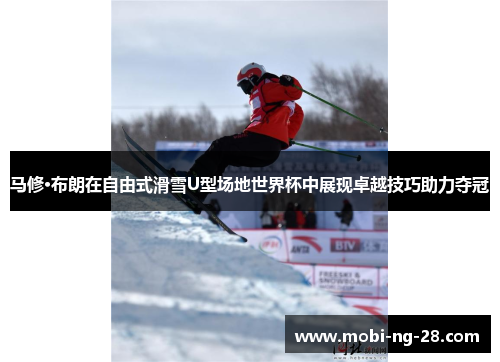 马修·布朗在自由式滑雪U型场地世界杯中展现卓越技巧助力夺冠